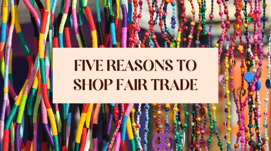 5 Reasons To Shop Fair Trade